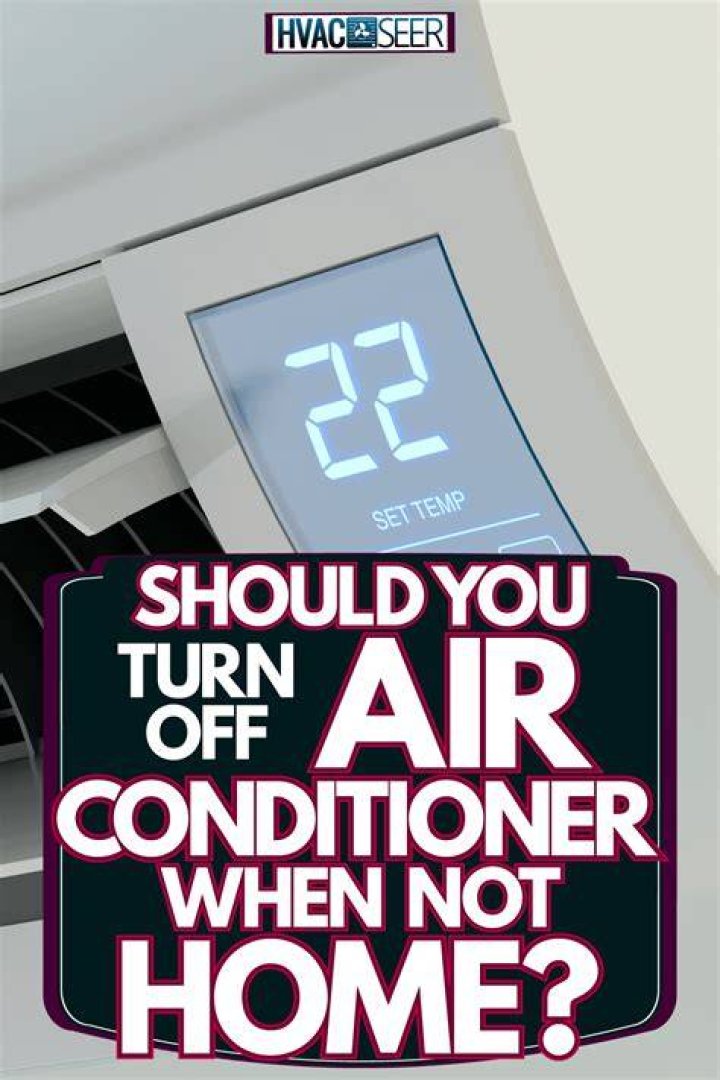 Should you turn your air conditioner off when you're not home?